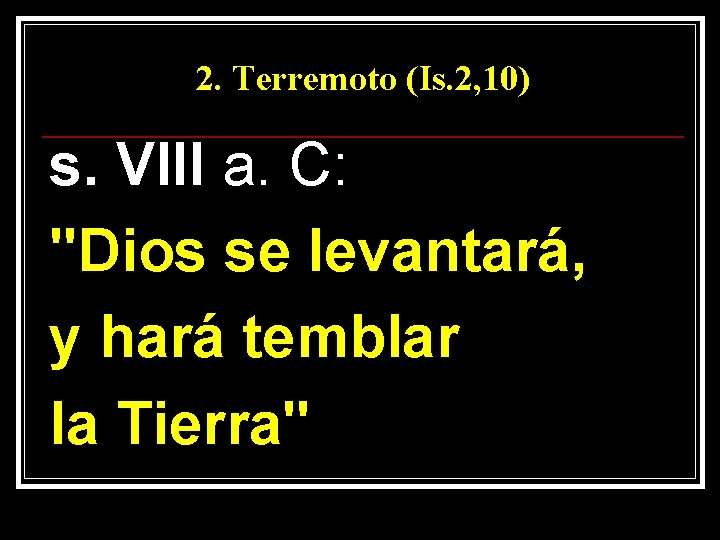 2. Terremoto (Is. 2, 10) s. VIII a. C: "Dios se levantará, y hará