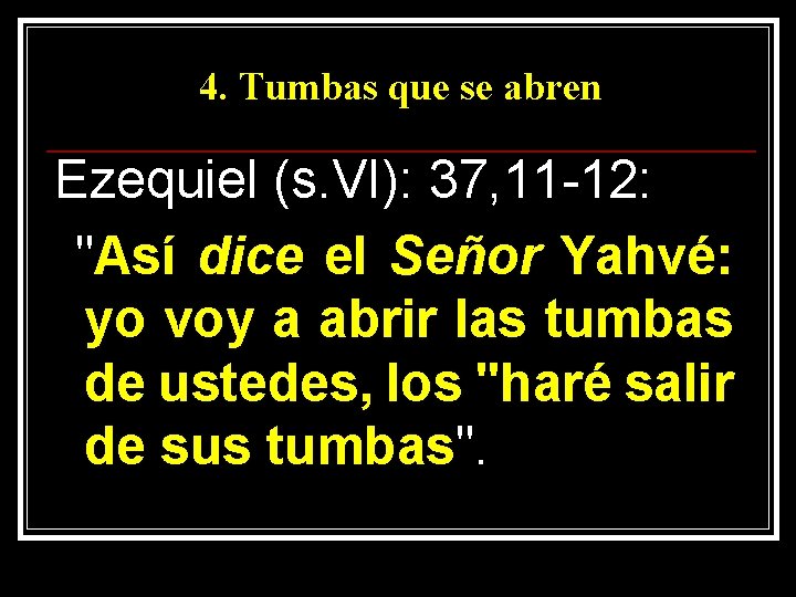 4. Tumbas que se abren Ezequiel (s. VI): 37, 11 -12: "Así dice el