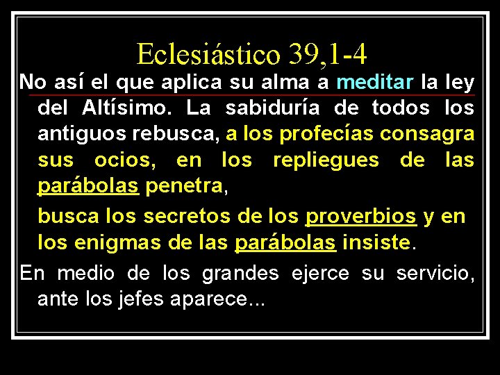 Eclesiástico 39, 1 -4 No así el que aplica su alma a meditar la