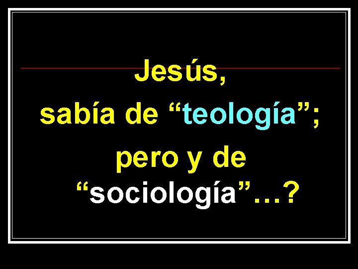 Jesús, sabía de “teología”; pero y de “sociología”…? 