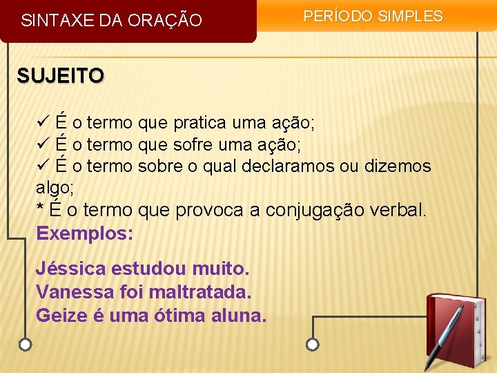 SINTAXE DA ORAÇÃO PERÍODO SIMPLES SUJEITO ü É o termo que pratica uma ação;