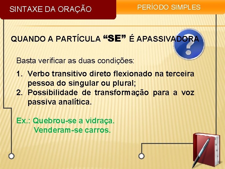 SINTAXE DA ORAÇÃO PERÍODO SIMPLES QUANDO A PARTÍCULA “SE” É APASSIVADORA Basta verificar as