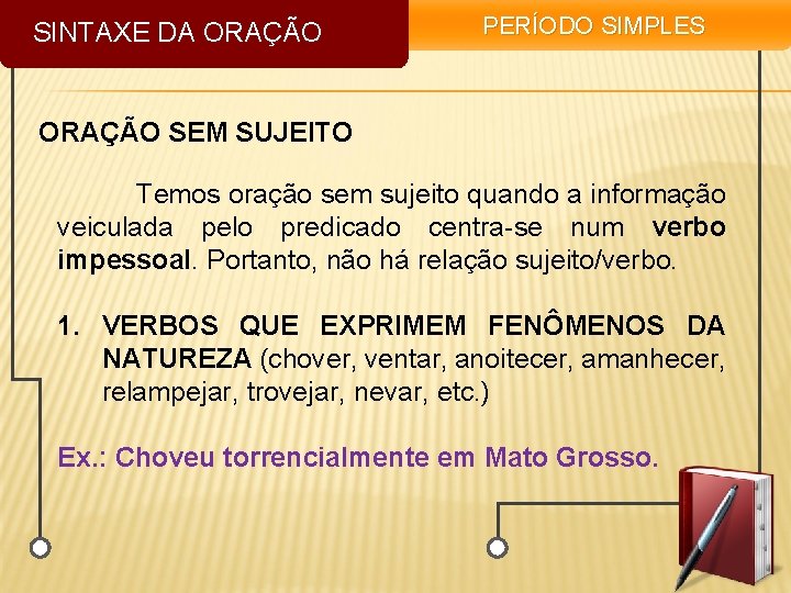 SINTAXE DA ORAÇÃO PERÍODO SIMPLES ORAÇÃO SEM SUJEITO Temos oração sem sujeito quando a