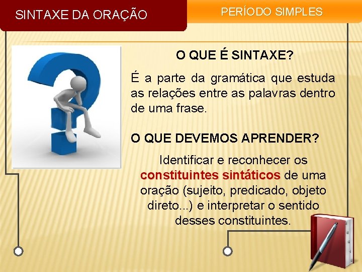 SINTAXE DA ORAÇÃO PERÍODO SIMPLES O QUE É SINTAXE? É a parte da gramática