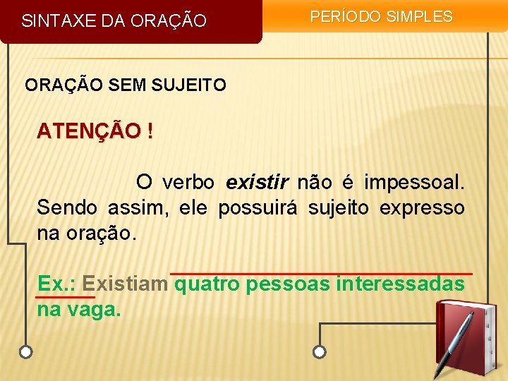 SINTAXE DA ORAÇÃO PERÍODO SIMPLES ORAÇÃO SEM SUJEITO ATENÇÃO ! O verbo existir não