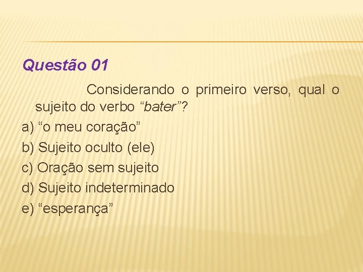 Questão 01 Considerando o primeiro verso, qual o sujeito do verbo “bater”? a) “o