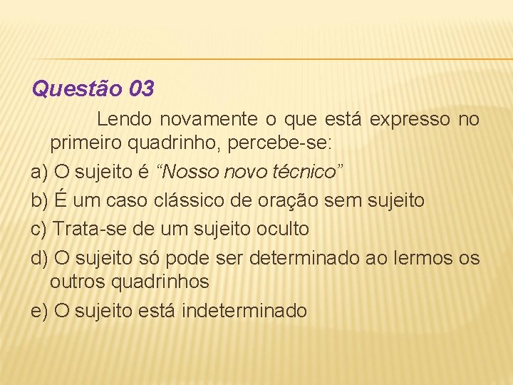 Questão 03 Lendo novamente o que está expresso no primeiro quadrinho, percebe-se: a) O