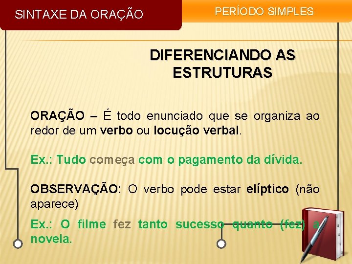 SINTAXE DA ORAÇÃO PERÍODO SIMPLES DIFERENCIANDO AS ESTRUTURAS ORAÇÃO – É todo enunciado que