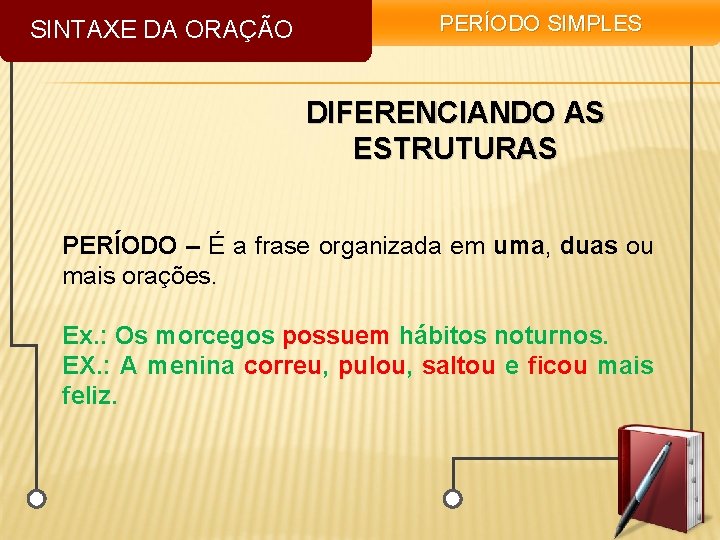 SINTAXE DA ORAÇÃO PERÍODO SIMPLES DIFERENCIANDO AS ESTRUTURAS PERÍODO – É a frase organizada