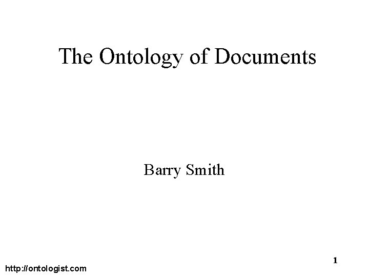 The Ontology of Documents Barry Smith http: //ontologist. com 1 