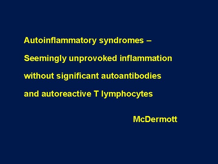 Autoinflammatory syndromes – Seemingly unprovoked inflammation without significant autoantibodies and autoreactive T lymphocytes Mc.