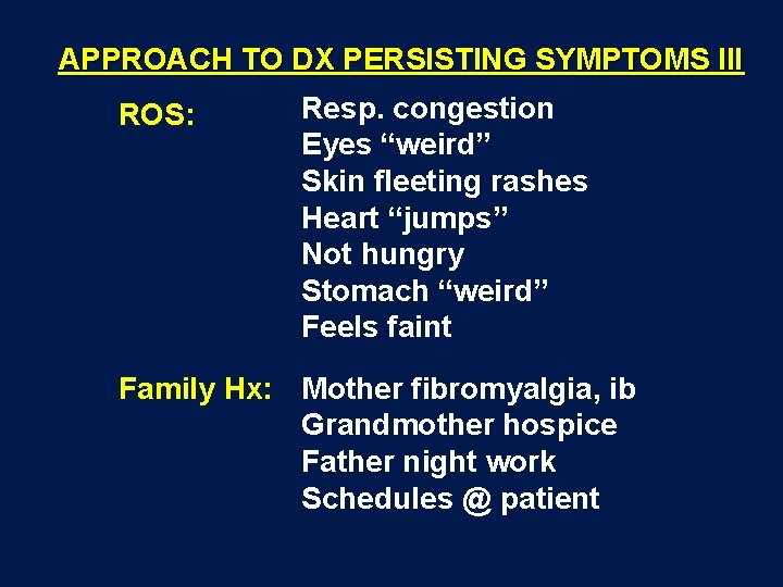 APPROACH TO DX PERSISTING SYMPTOMS III ROS: Resp. congestion Eyes “weird” Skin fleeting rashes
