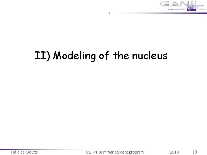 II) Modeling of the nucleus Héloïse Goutte CERN Summer student program 2010 10 