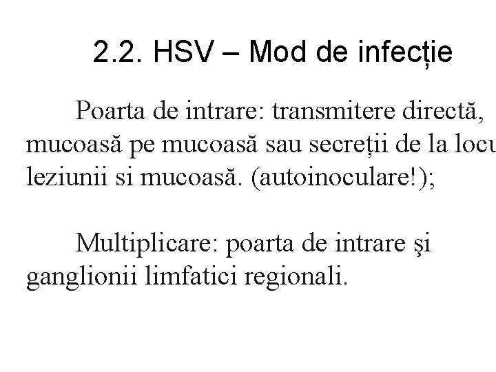 2. 2. HSV – Mod de infecție Poarta de intrare: transmitere directă, mucoasă pe