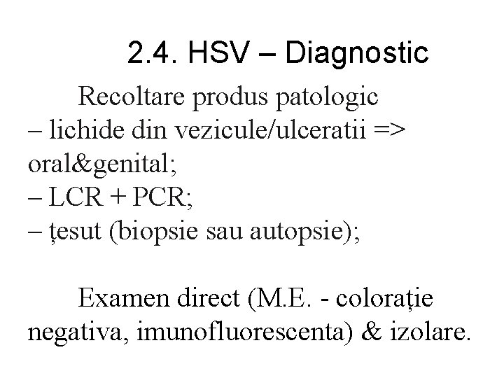 2. 4. HSV – Diagnostic Recoltare produs patologic – lichide din vezicule/ulceratii => oral&genital;