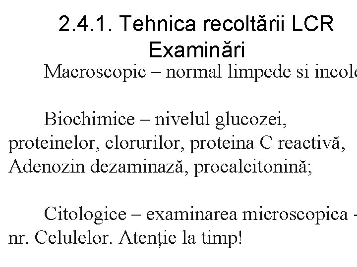 2. 4. 1. Tehnica recoltării LCR Examinări Macroscopic – normal limpede si incolo Biochimice