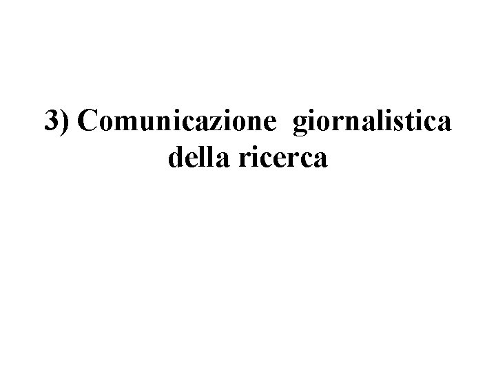 3) Comunicazione giornalistica della ricerca 3) Comunicazione giornalistica della ricerca
