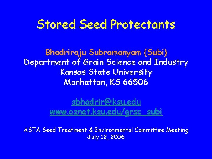 Stored Seed Protectants Bhadriraju Subramanyam (Subi) Department of Grain Science and Industry Kansas State