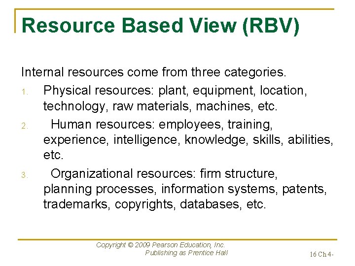 Resource Based View (RBV) Internal resources come from three categories. 1. Physical resources: plant,