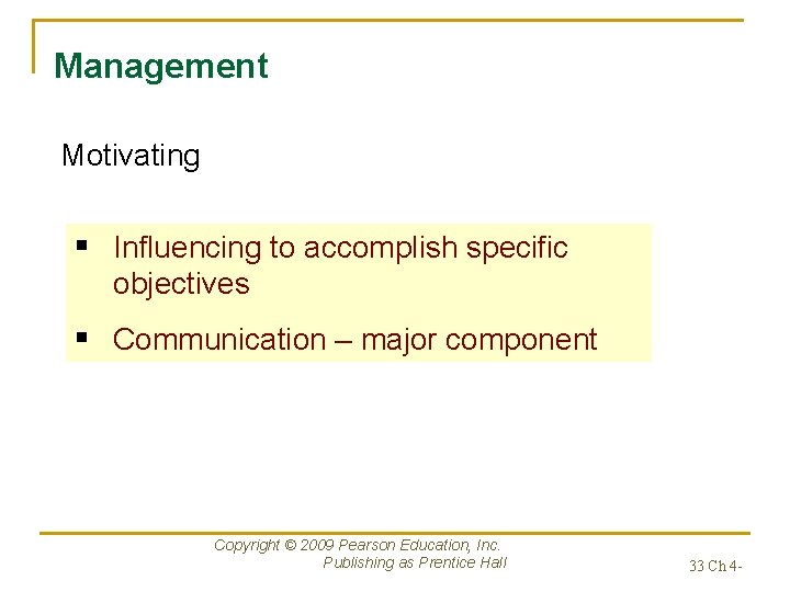 Management Motivating § Influencing to accomplish specific objectives § Communication – major component Copyright