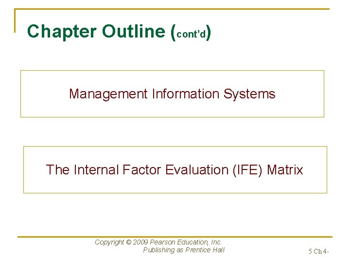 Chapter Outline (cont’d) Management Information Systems The Internal Factor Evaluation (IFE) Matrix Copyright ©