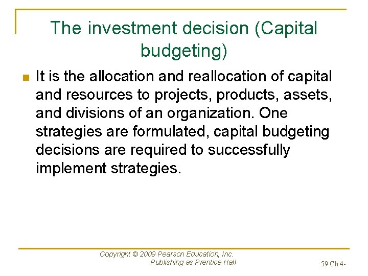The investment decision (Capital budgeting) n It is the allocation and reallocation of capital