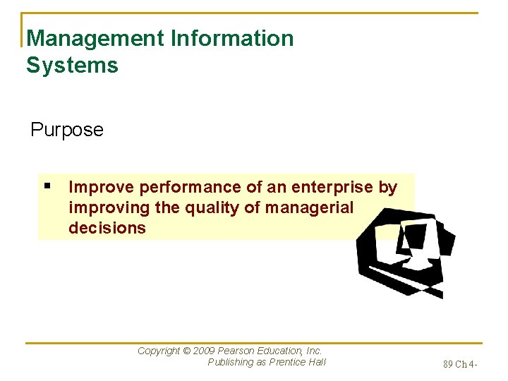 Management Information Systems Purpose § Improve performance of an enterprise by improving the quality