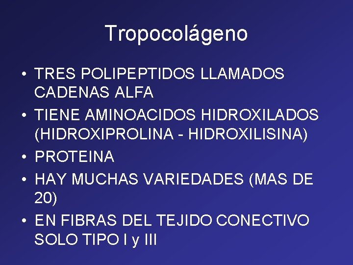 Tropocolágeno • TRES POLIPEPTIDOS LLAMADOS CADENAS ALFA • TIENE AMINOACIDOS HIDROXILADOS (HIDROXIPROLINA - HIDROXILISINA) Tropocolágeno • TRES POLIPEPTIDOS LLAMADOS CADENAS ALFA • TIENE AMINOACIDOS HIDROXILADOS (HIDROXIPROLINA - HIDROXILISINA)