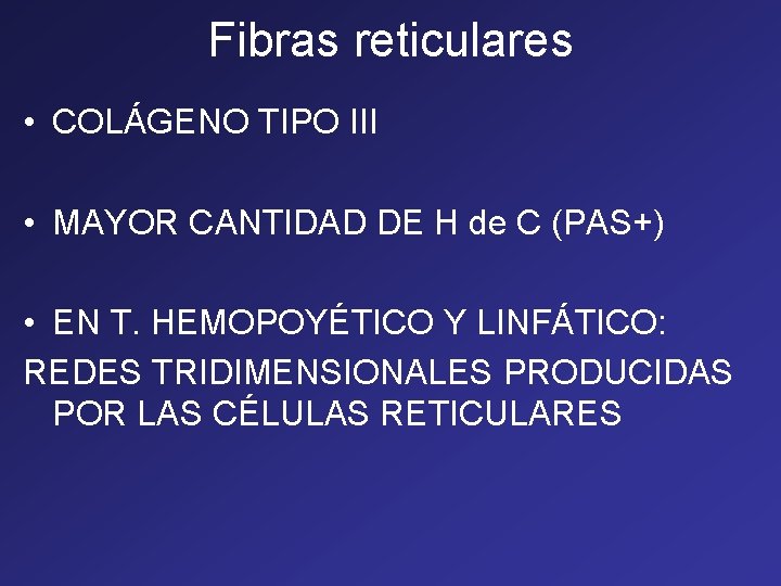 Fibras reticulares • COLÁGENO TIPO III • MAYOR CANTIDAD DE H de C (PAS+) Fibras reticulares • COLÁGENO TIPO III • MAYOR CANTIDAD DE H de C (PAS+)