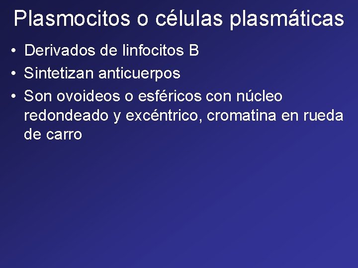 Plasmocitos o células plasmáticas • Derivados de linfocitos B • Sintetizan anticuerpos • Son Plasmocitos o células plasmáticas • Derivados de linfocitos B • Sintetizan anticuerpos • Son