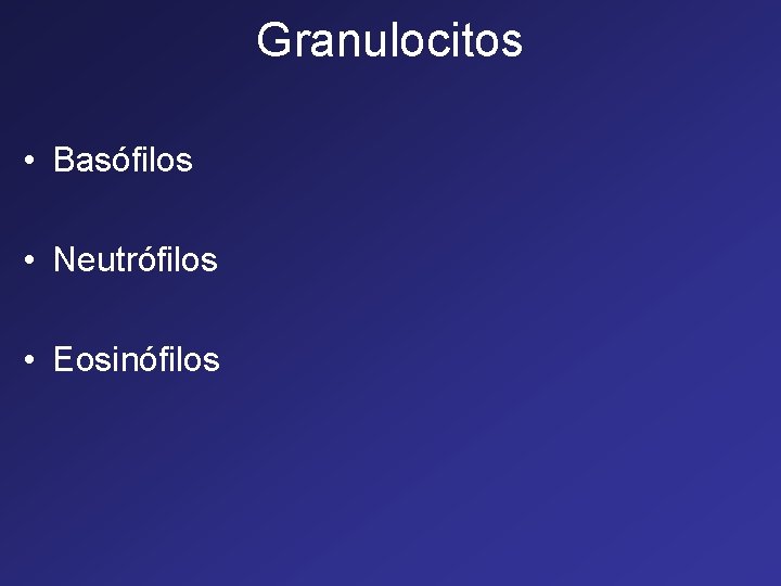 Granulocitos • Basófilos • Neutrófilos • Eosinófilos Granulocitos • Basófilos • Neutrófilos • Eosinófilos