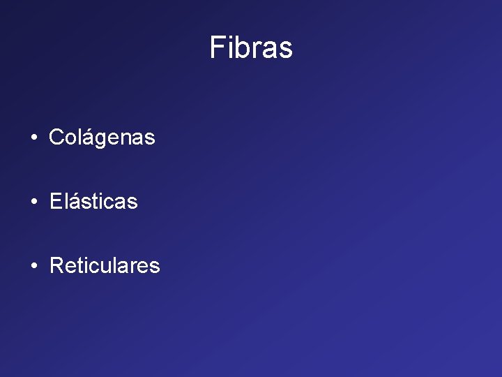 Fibras • Colágenas • Elásticas • Reticulares Fibras • Colágenas • Elásticas • Reticulares