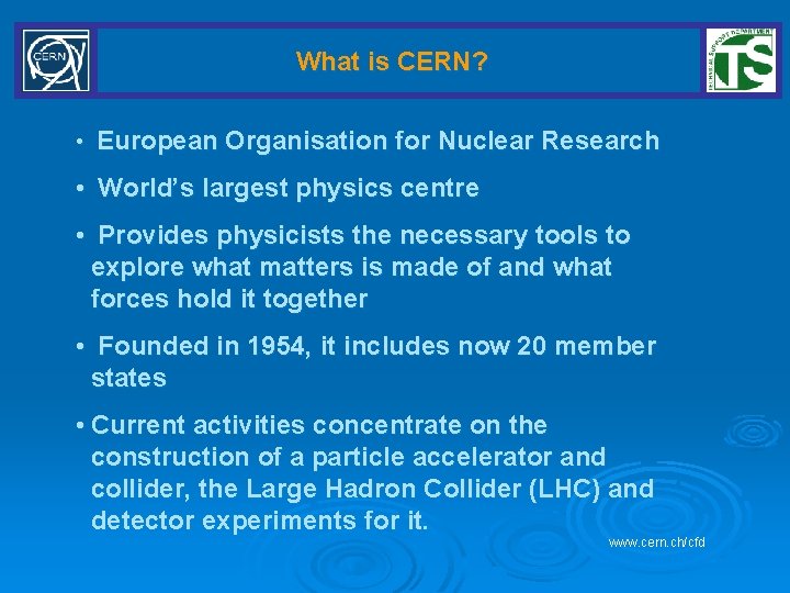 What is CERN? • European Organisation for Nuclear Research • World’s largest physics centre