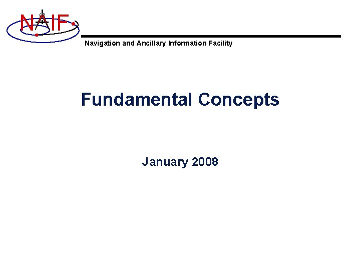 N IF Navigation and Ancillary Information Facility Fundamental Concepts January 2008 