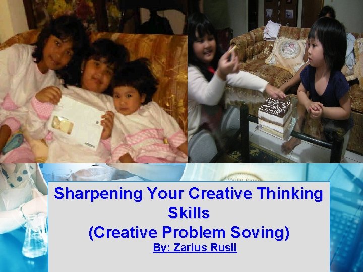 Sharpening Your Creative Thinking Skills (Creative Problem Soving) By: Zarius Rusli 