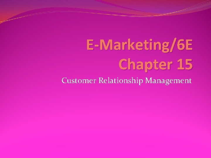 E-Marketing/6 E Chapter 15 Customer Relationship Management 