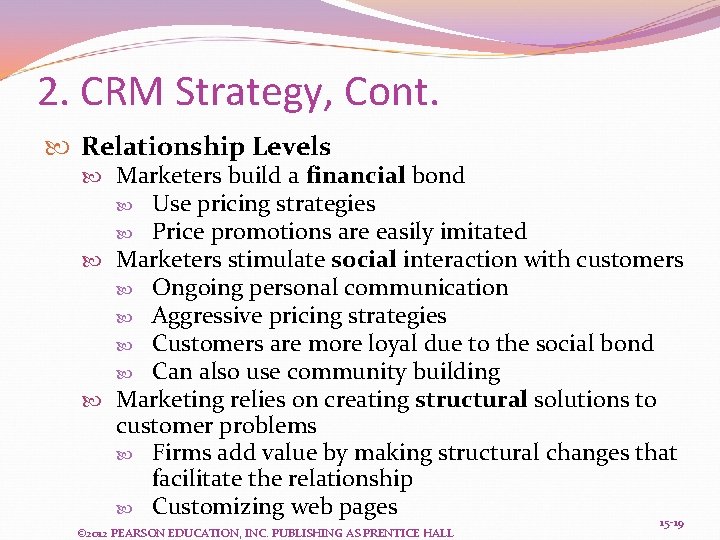 2. CRM Strategy, Cont. Relationship Levels Marketers build a financial bond Use pricing strategies