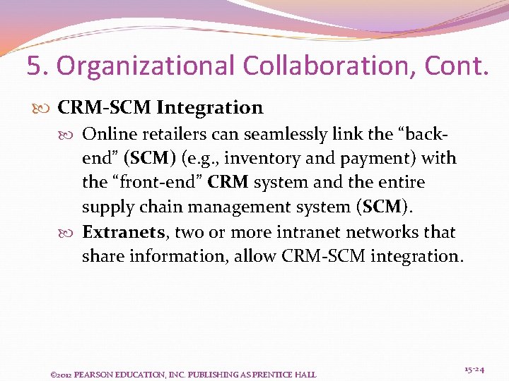 5. Organizational Collaboration, Cont. CRM-SCM Integration Online retailers can seamlessly link the “backend” (SCM)