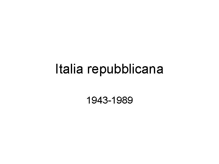 Italia repubblicana 1943 -1989 