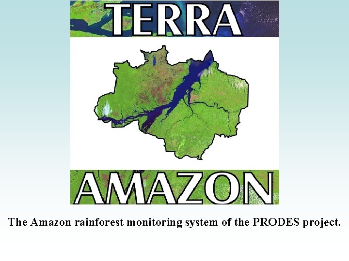 The Amazon rainforest monitoring system of the PRODES project. The Amazon rainforest monitoring system of the PRODES project.
