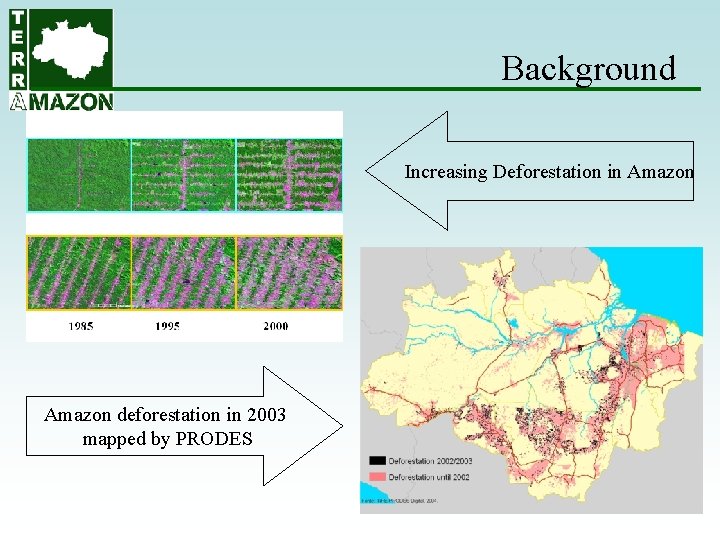 Background Increasing Deforestation in Amazon deforestation in 2003 mapped by PRODES Background Increasing Deforestation in Amazon deforestation in 2003 mapped by PRODES