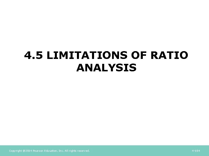 4. 5 LIMITATIONS OF RATIO ANALYSIS Copyright © 2014 Pearson Education, Inc. All rights 4. 5 LIMITATIONS OF RATIO ANALYSIS Copyright © 2014 Pearson Education, Inc. All rights