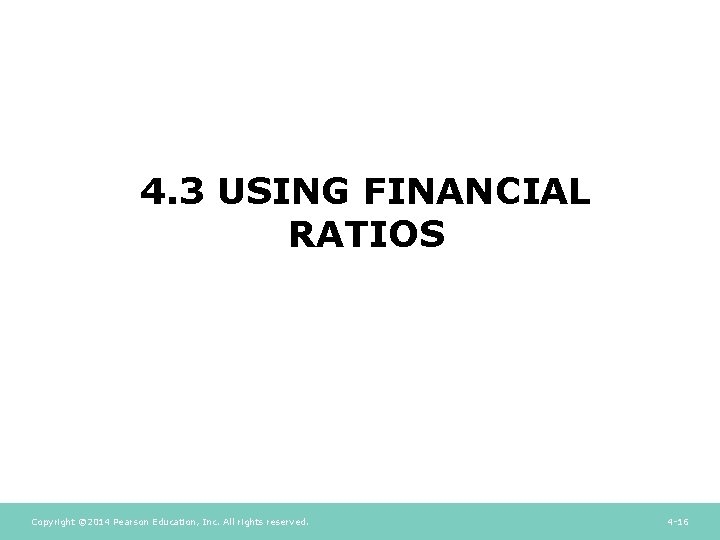 4. 3 USING FINANCIAL RATIOS Copyright © 2014 Pearson Education, Inc. All rights reserved. 4. 3 USING FINANCIAL RATIOS Copyright © 2014 Pearson Education, Inc. All rights reserved.