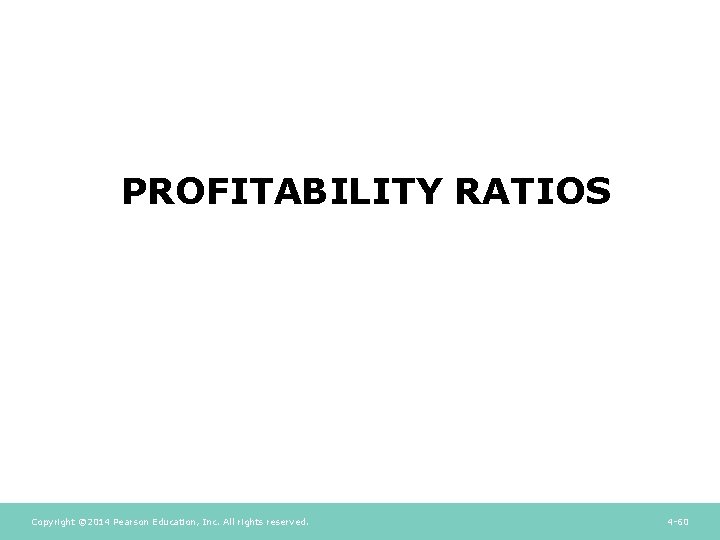 PROFITABILITY RATIOS Copyright © 2014 Pearson Education, Inc. All rights reserved. 4 -60 PROFITABILITY RATIOS Copyright © 2014 Pearson Education, Inc. All rights reserved. 4 -60