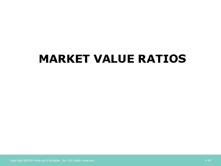 MARKET VALUE RATIOS Copyright © 2014 Pearson Education, Inc. All rights reserved. 4 -86 MARKET VALUE RATIOS Copyright © 2014 Pearson Education, Inc. All rights reserved. 4 -86
