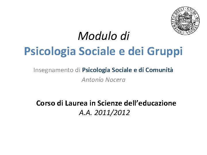 Modulo di Psicologia Sociale e dei Gruppi Insegnamento di Psicologia Sociale e di Comunità Modulo di Psicologia Sociale e dei Gruppi Insegnamento di Psicologia Sociale e di Comunità