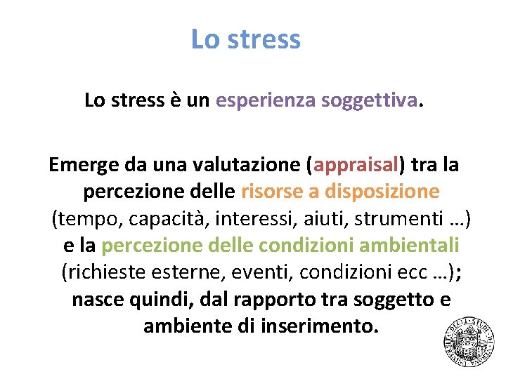 Lo stress è un esperienza soggettiva. Emerge da una valutazione (appraisal) tra la percezione Lo stress è un esperienza soggettiva. Emerge da una valutazione (appraisal) tra la percezione