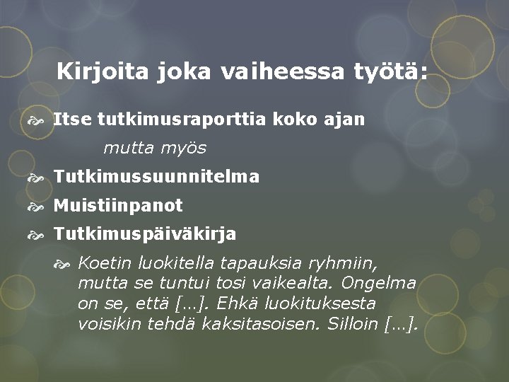 Kirjoita joka vaiheessa työtä: Itse tutkimusraporttia koko ajan mutta myös Tutkimussuunnitelma Muistiinpanot Tutkimuspäiväkirja Koetin