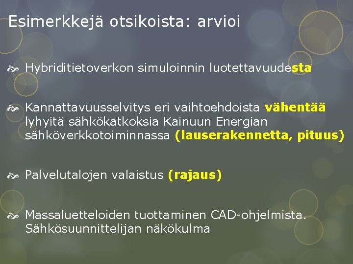 Esimerkkejä otsikoista: arvioi Hybriditietoverkon simuloinnin luotettavuudesta Kannattavuusselvitys eri vaihtoehdoista vähentää lyhyitä sähkökatkoksia Kainuun Energian Esimerkkejä otsikoista: arvioi Hybriditietoverkon simuloinnin luotettavuudesta Kannattavuusselvitys eri vaihtoehdoista vähentää lyhyitä sähkökatkoksia Kainuun Energian