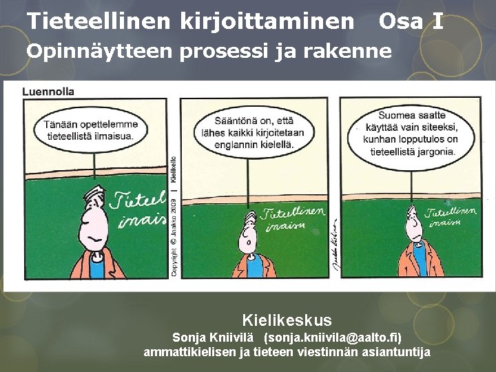 Tieteellinen kirjoittaminen Osa I Opinnäytteen prosessi ja rakenne Kielikeskus Sonja Kniivilä (sonja. kniivila@aalto. fi) Tieteellinen kirjoittaminen Osa I Opinnäytteen prosessi ja rakenne Kielikeskus Sonja Kniivilä (sonja. kniivila@aalto. fi)